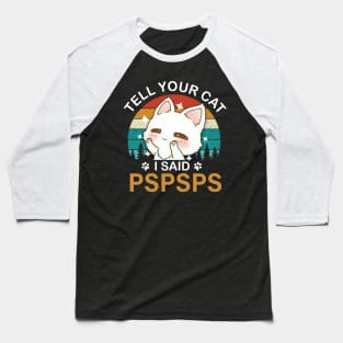 Tell your cat i said pspspst - cat lover Baseball T-Shirt